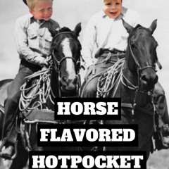Horse Flavored Hotpocket (Ft T-Rob)