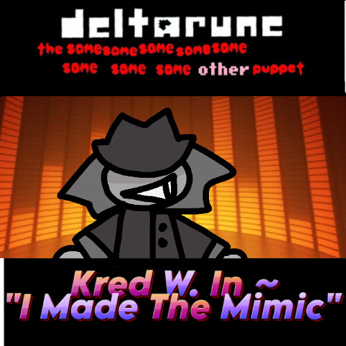 Kred W. In ~ "I Made The Mimic" - [Deltarune: The 8Same Other Puppet] (UnSerious)