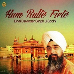 Hum Rulte Phirte Bhai Davinder Singh Sodhi