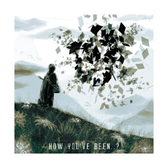 How you've been..?