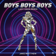 Boys Boys Boys - Lady Gaga (Jake Matthew Remix)