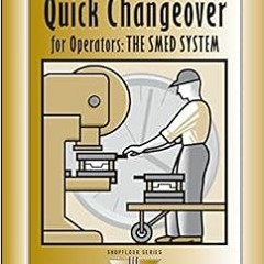 View EBOOK EPUB KINDLE PDF Quick Changeover for Operators: The SMED System (The Shopfloor Series) by
