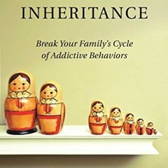 READ EBOOK 💙 Unwelcome Inheritance: Break Your Family's Cycle of Addictive Behaviors