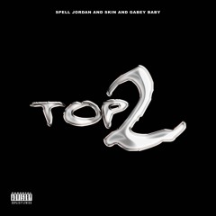 Top 2 feat. SKIN Produced By Gabey Baby