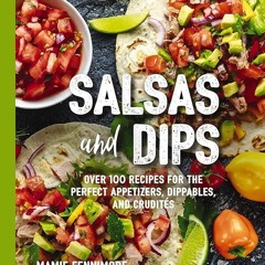 ✔Kindle⚡️ Salsas and Dips: Over 100 Recipes for the Perfect Appetizers, Dippables, and Crudit?s