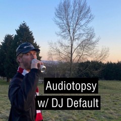 Audiotopsy w/ DJ Default (2023-05-11)
