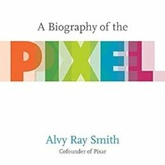 READ [PDF EBOOK EPUB KINDLE] A Biography of the Pixel (Leonardo) by Alvy Ray Smith ☑️
