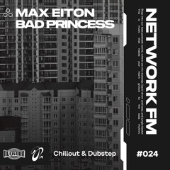 NETWORK wrld - MAX EITON & BAD PRINCESS - FM 24 | Chillout & Dubstep