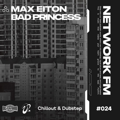 NETWORK wrld - MAX EITON & BAD PRINCESS - FM 24 | Chillout & Dubstep