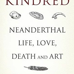 [View] KINDLE PDF EBOOK EPUB Kindred: Neanderthal Life, Love, Death and Art (Bloomsbu
