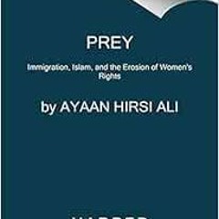 [View] KINDLE 📁 Prey: Immigration, Islam, and the Erosion of Women's Rights by Ayaan
