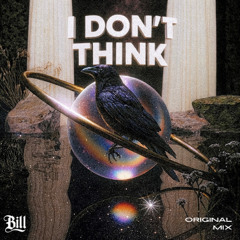 BILL - I Don't Think (Original Mix)