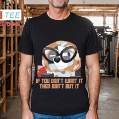If You Don't Want It, Then Don't Buy It Shirt
