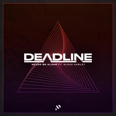 Deadline - Never Be Alone (ft. Alexa Harley)