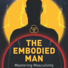 [GET] EPUB 💚 The Embodied Man: Mastering Masculinity in the Head, Heart & Balls by