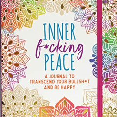 [ACCESS] EBOOK 🧡 Inner F*cking Peace Journal: Transcend Your Bullshit and Be Happy b