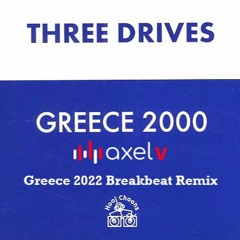 Three Drives - Greece 2000 - Axel V Greece 2022 Breakbeat Remix