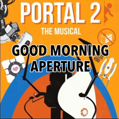 Good Morning Aperture - Portal 2 The Musical