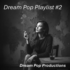 Dream Pop Playlist #2