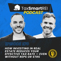 270. How Investing in Real Estate Reduces Your Effective Tax Rate — Even Without REPS or STRs