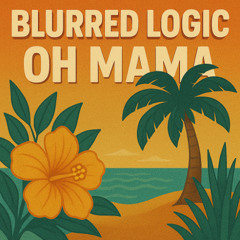 Blurred Logic - Oh Mama