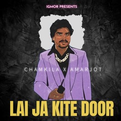 Lai Ja Kite Door(Remix)- Chamkila x IGMOR