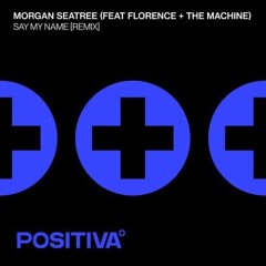 Say My Name (Extended Remix) Morgan Seatree & Florence + the M Sa