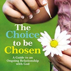 [FREE] EBOOK 📋 The Choice to be Chosen: A Guide to an Ongoing Relationship with God