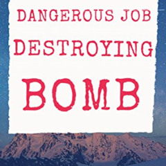 [ACCESS] PDF 📗 THE EXTREMELY DANGEROUS JOB - DESTROYING BOMB: The most dangerous pro