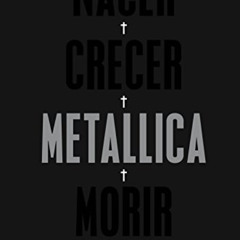 Access EPUB 💞 Nacer. Crecer. Metallica. Morir: Volumen I (Cultura Popular) (Spanish