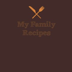 [✔PDF✔ (⚡READ⚡) ONLINE] My Family Recipes: Personalized Recipes Blank to Write i