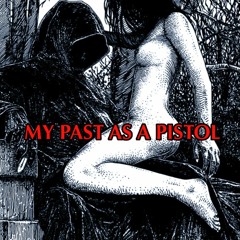 MY PAST AS A PISTOL