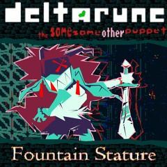 Fountain Stature - [Deltarune; The Same Same Other Puppet]