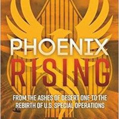 Access KINDLE 📨 Phoenix Rising: From the Ashes of Desert One to the Rebirth of U.S.