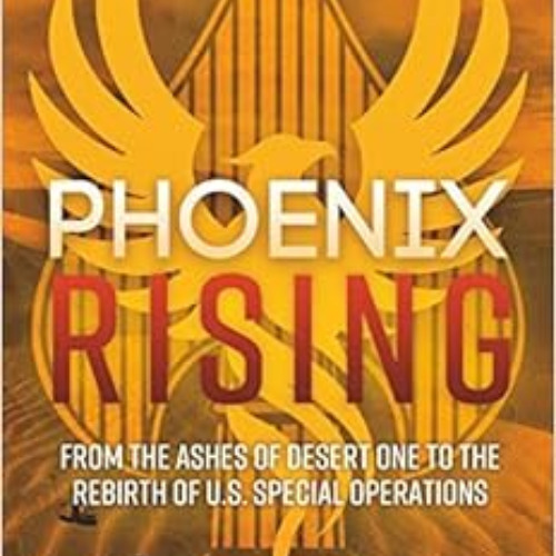 FREE EBOOK 🖋️ Phoenix Rising: From the Ashes of Desert One to the Rebirth of U.S. Sp