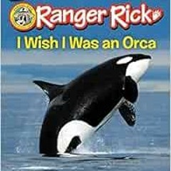 ❤️ Read Ranger Rick: I Wish I Was an Orca (I Can Read Level 1) by Sandra Markle