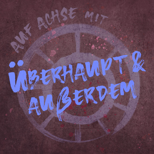 040 Auf Achse mit Überhaupt & Außerdem
