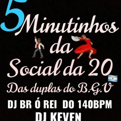5 MINUTINHOS DA SOCIAL DA RUA 2O DAS DUPLAS DJ BR O REI 140BPM  E DJ KEVEN