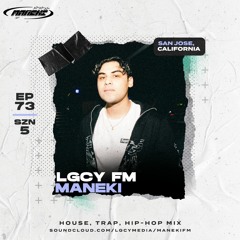 LGCY FM S5 E73: Maneki (House, Trap, Hip-Hop Mix)