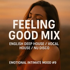 Feeling Good Mix - English Deep House ,Vocal House, Nu Disco Emotional  Intimate Mood #9