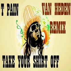 T-Pain - Take Your Shirt Off (Van Heden Remix)