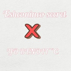 {Eshconinco Secret x YO BENOIT "C }