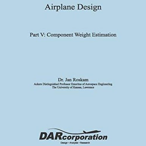 [View] [KINDLE PDF EBOOK EPUB] Airplane Design Part V: Component Weight Estimation by  Dr. Jan Roska