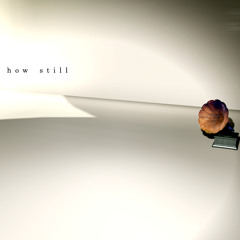 How Still