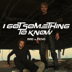 I GOT SOMETHING TO KNOW Peiyo X MAD ( Original Mix /  Free Download )