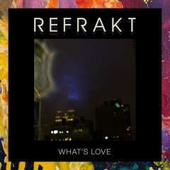 FREE DOWNLOAD: Refrakt — What's Love (Original Mix)