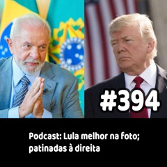 394 - Podcast: Lula melhor na foto; patinadas à direita