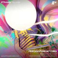 Halcyon Faze w/ Caley – 28-Jun-23 | Threads Radio
