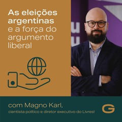 As eleições argentinas e o argumento liberal com Magno Karl, cientista político