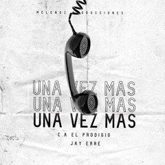 Una Vez Más - C.A El Prodigio ft. Jay Erre